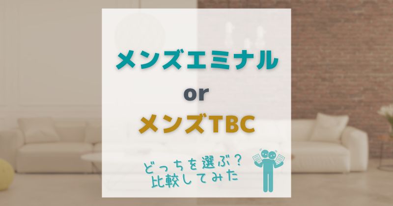 メンズエミナルとメンズTBCの違いを比較！どっちを選ぶか目的別でご紹介