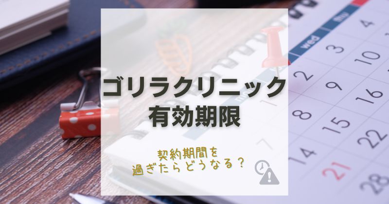 ゴリラクリニックの有効期限はどれくらい？役務提供期間が過ぎたら契約はどうなる？